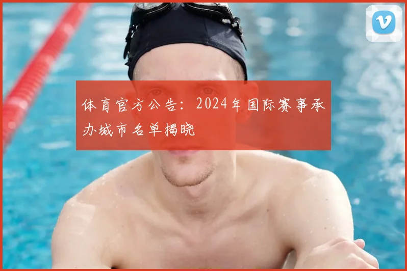 体育官方公告:2024年国际赛事承办城市名单揭晓