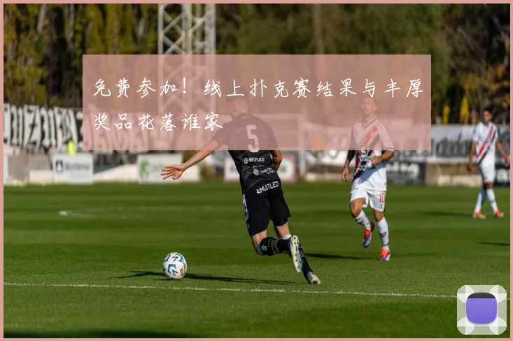 免费参加!线上扑克赛结果与丰厚奖品花落谁家