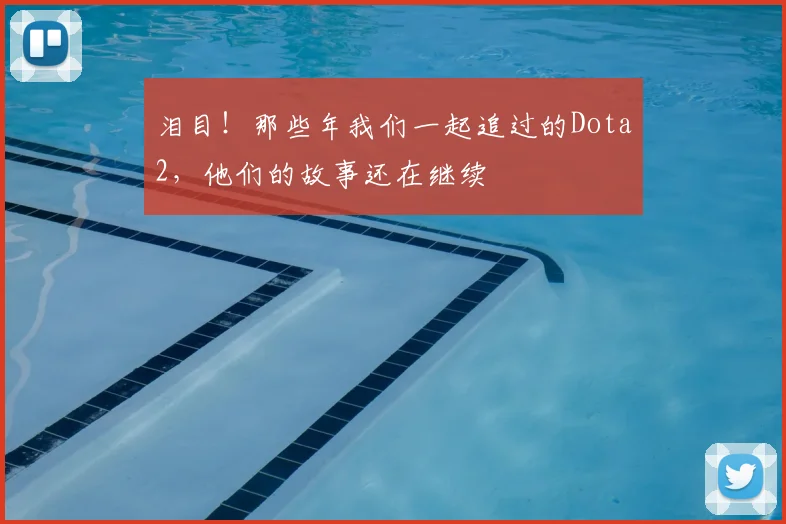 泪目!那些年我们一起追过的Dota2,他们的故事还在继续