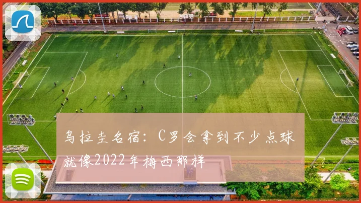 乌拉圭名宿:C罗会拿到不少点球 就像2022年梅西那样