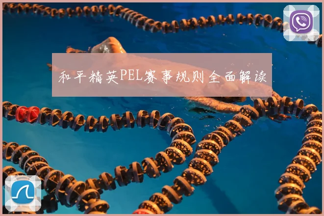 和平精英PEL赛事规则全面解读