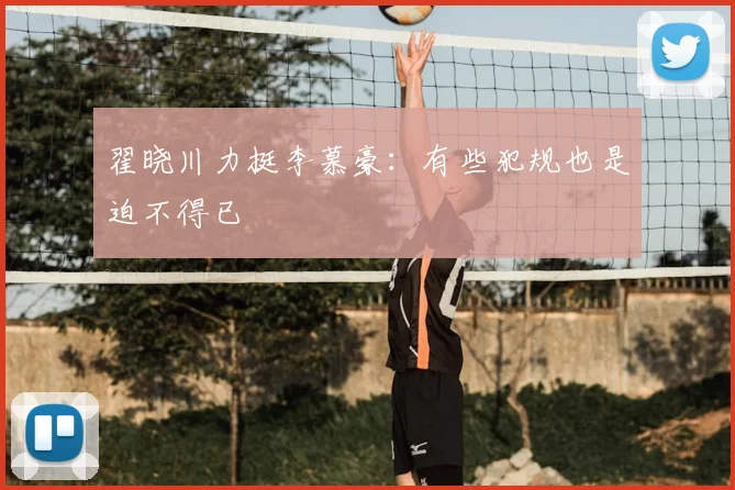 翟晓川力挺李慕豪:有些犯规也是迫不得已