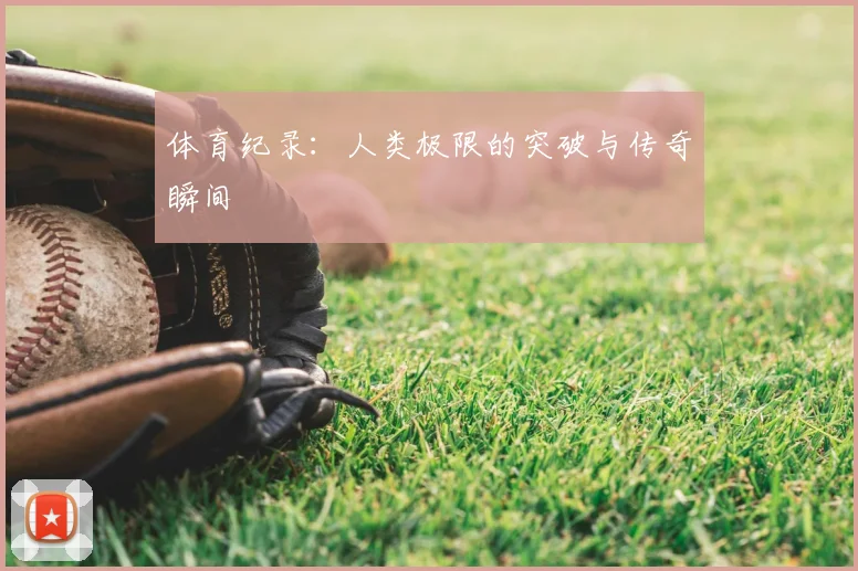 体育纪录:人类极限的突破与传奇瞬间